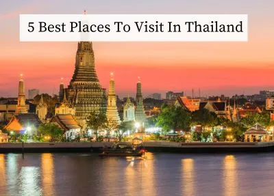 Thailand Travel Bucket List: 5 Best Places to Visit in Thailand