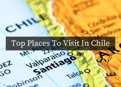 Top Places To Visit In Chile